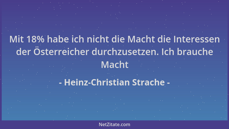 Heinz-Christian Strache - Mit 18% habe ich nicht die Macht die Interessen der Österreicher durchzusetzen. Ich brauche Macht...