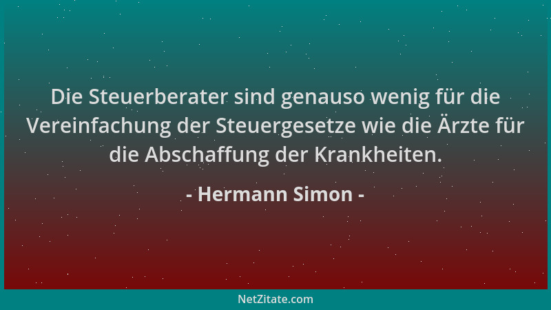 Hermann Simon - Die Steuerberater sind genauso wenig für die Vereinfachung der Steuergesetze wie die Ärzte für die Abschaff...
