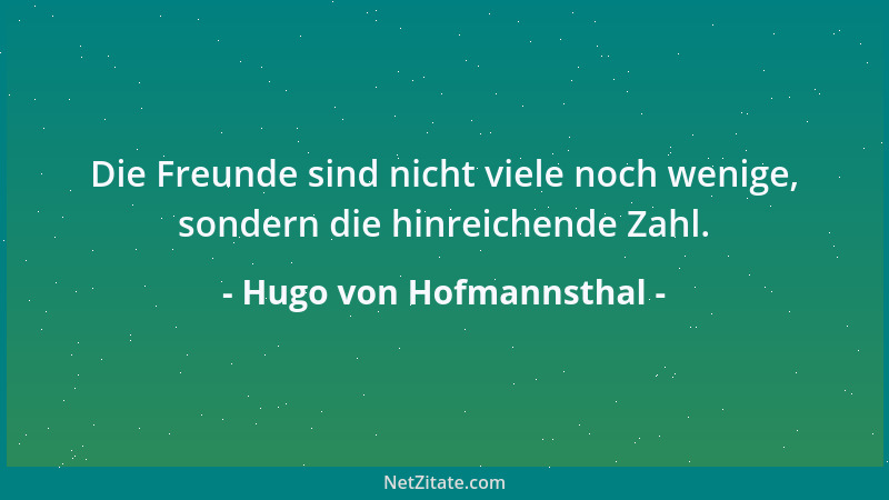 Hugo von Hofmannsthal - Die Freunde sind nicht viele noch wenige, sondern die hinreichende Zahl....