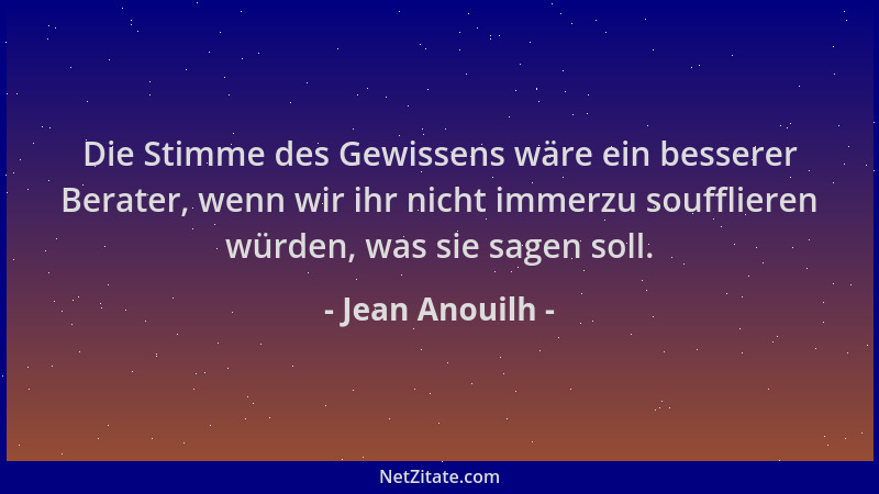 Jean Anouilh - Die Stimme des Gewissens wäre ein besserer Berater, wenn wir ihr nicht immerzu soufflieren würden, was sie s...
