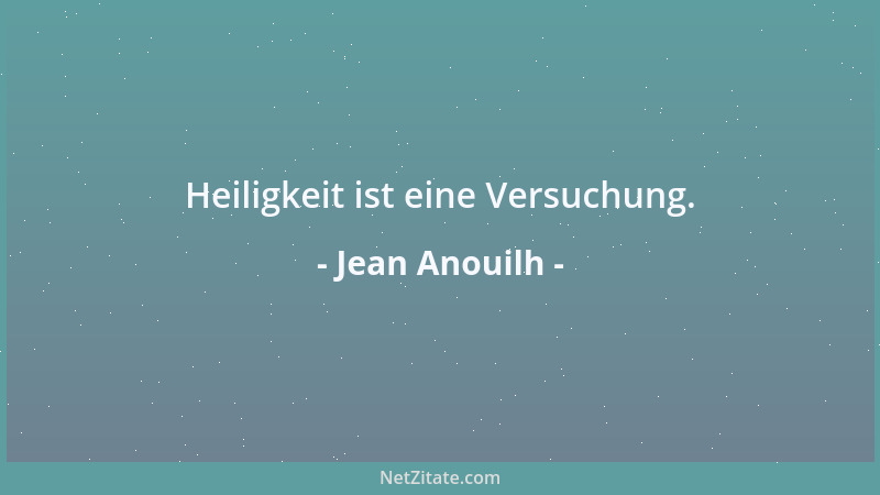 Jean Anouilh - Heiligkeit ist eine Versuchung....
