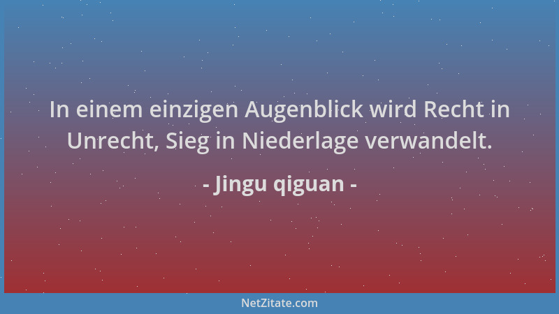 Jingu qiguan - In einem einzigen Augenblick wird Recht in Unrecht, Sieg in Niederlage verwandelt....