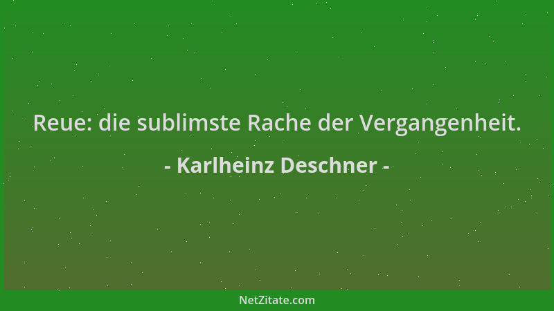 Karlheinz Deschner - Reue: die sublimste Rache der Vergangenheit....