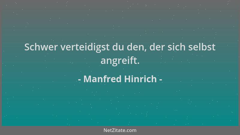 Manfred Hinrich - Schwer verteidigst du den, der sich selbst angreift....