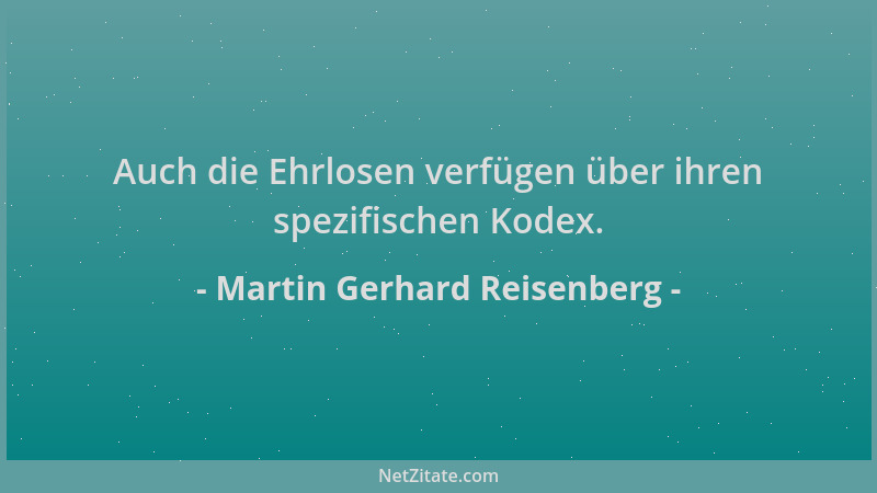 Martin Gerhard Reisenberg - Auch die Ehrlosen verfügen über ihren spezifischen Kodex....