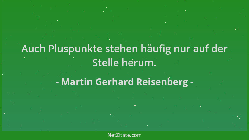 Martin Gerhard Reisenberg - Auch Pluspunkte stehen häufig nur auf der Stelle herum....