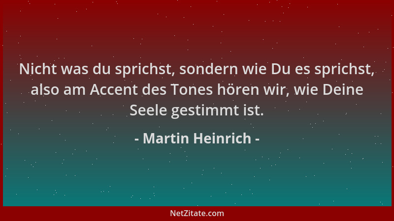 Martin Heinrich - Nicht was du sprichst, sondern wie Du es sprichst, also am Accent des Tones hören wir, wie Deine Seele ge...