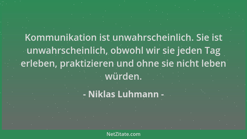 Niklas Luhmann - Kommunikation ist unwahrscheinlich. Sie ist unwahrscheinlich, obwohl wir sie jeden Tag erleben, praktizier...