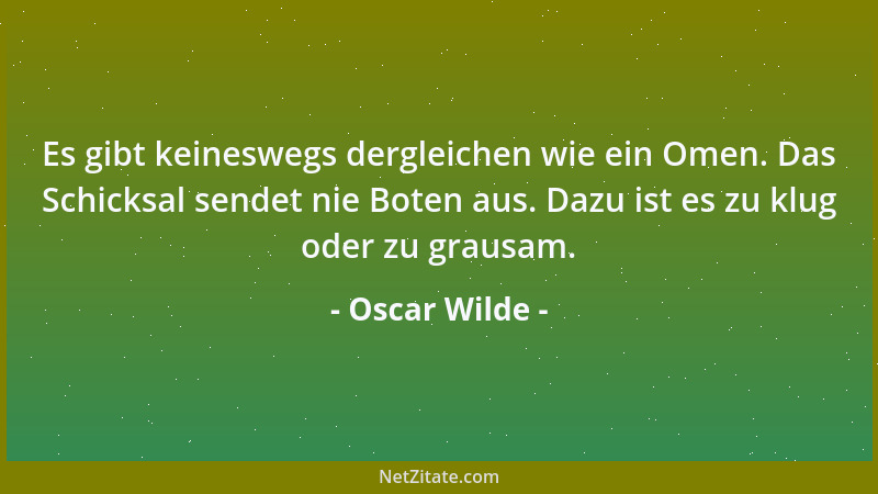 Oscar Wilde - Die Seele kommt alt zur Welt, aber sie wächst und wird jung. Das ist die Komödiee des Lebens. Der Leib kommt...