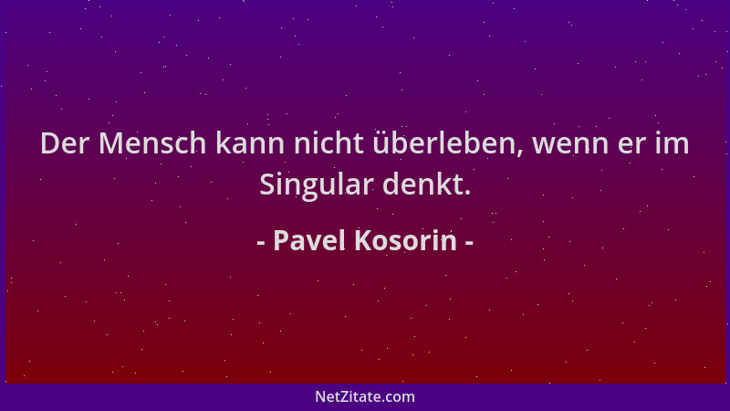 Pavel Kosorin - Der Mensch kann nicht überleben, wenn er im Singular denkt....