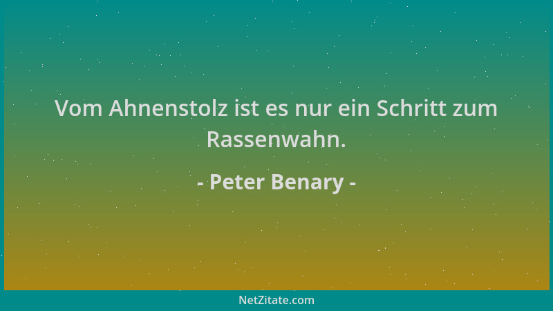 Peter Benary - Vom Ahnenstolz ist es nur ein Schritt zum Rassenwahn....