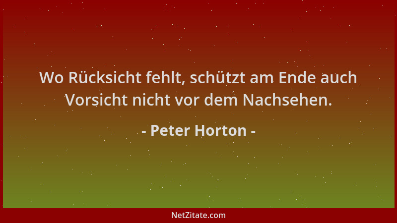Peter Horton - Wo Rücksicht fehlt, schützt am Ende auch Vorsicht nicht vor dem Nachsehen....