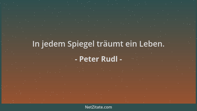 Peter Rudl - In jedem Spiegel träumt ein Leben....