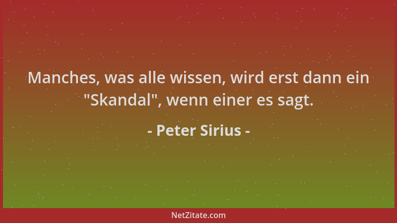 Peter Sirius - Manches, was alle wissen, wird erst dann ein  "Skandal ", wenn einer es sagt....