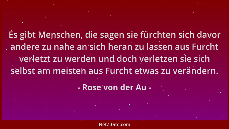 Rose von der Au - Es gibt Menschen, die sagen sie fürchten sich davor andere zu nahe an sich heran zu lassen aus Furcht ver...