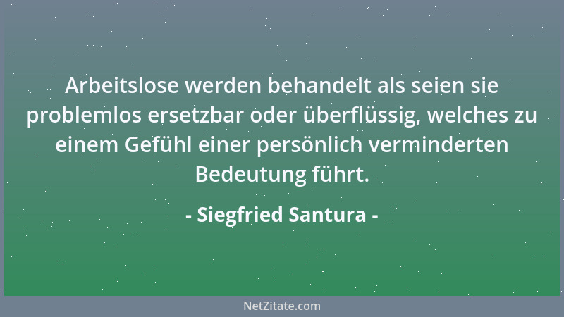 Siegfried Santura - Arbeitslose werden behandelt als seien sie problemlos ersetzbar oder überflüssig, welches zu einem Gefü...