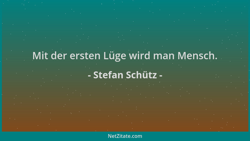 Stefan Schütz - Mit der ersten Lüge wird man Mensch....