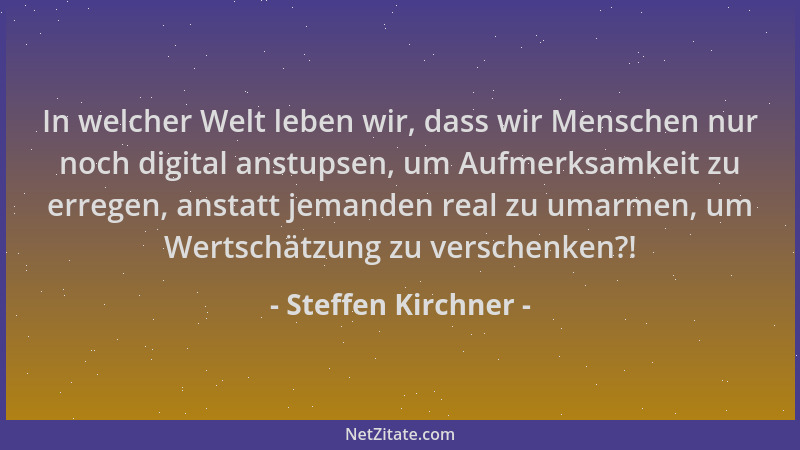 Steffen Kirchner - In welcher Welt leben wir, dass wir Menschen nur noch digital anstupsen, um Aufmerksamkeit zu erregen, a...