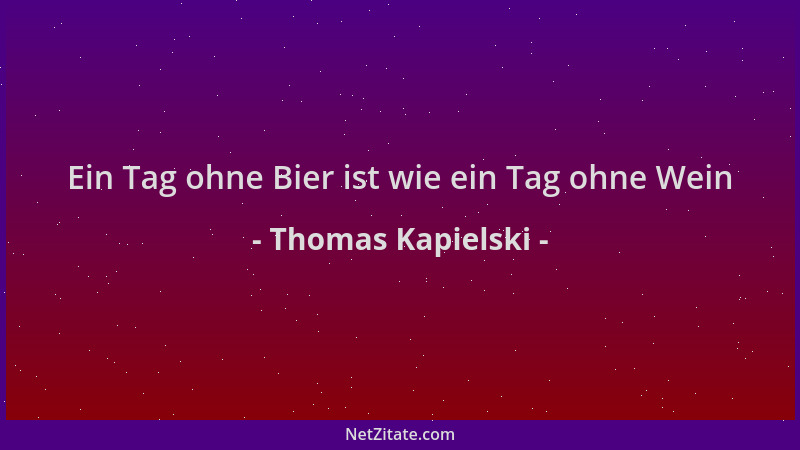 Thomas Kapielski - Ein Tag ohne Bier ist wie ein Tag ohne Wein...