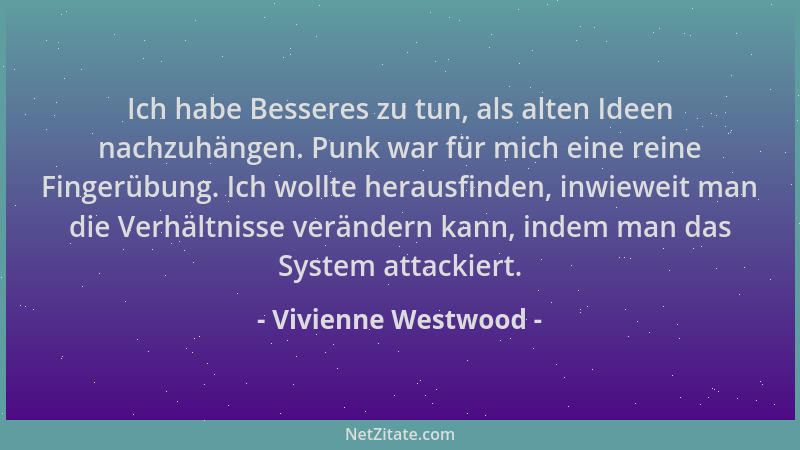Vivienne Westwood - Ich habe Besseres zu tun, als alten Ideen nachzuhängen. Punk war für mich eine reine Fingerübung. Ich w...