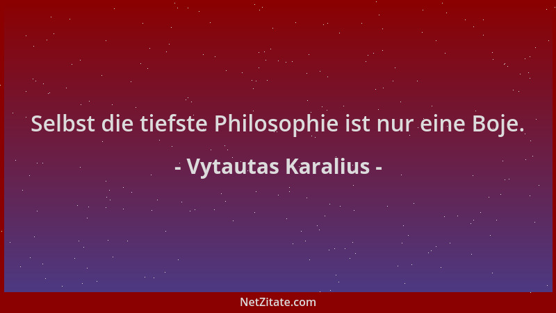 Vytautas Karalius - Selbst die tiefste Philosophie ist nur eine Boje....