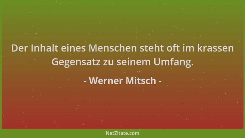 Werner Mitsch - Der Inhalt eines Menschen steht oft im krassen Gegensatz zu seinem Umfang....