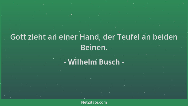 Wilhelm Busch - Gott zieht an einer Hand, der Teufel an beiden Beinen....