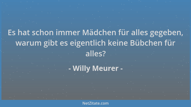 Willy Meurer - Es hat schon immer Mädchen für alles gegeben, warum gibt es eigentlich keine Bübchen für alles?...
