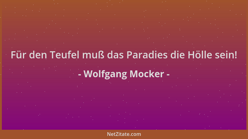 Wolfgang Mocker - Für den Teufel muß das Paradies die Hölle sein!...