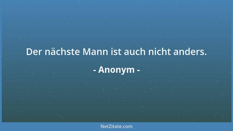 Anonym - Der nächste Mann ist auch nicht anders....