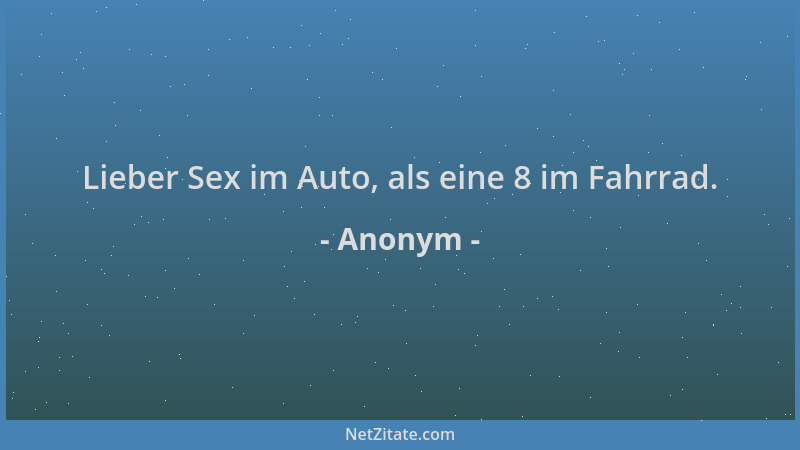 Anonym - Lieber Sex im Auto, als eine 8 im Fahrrad....