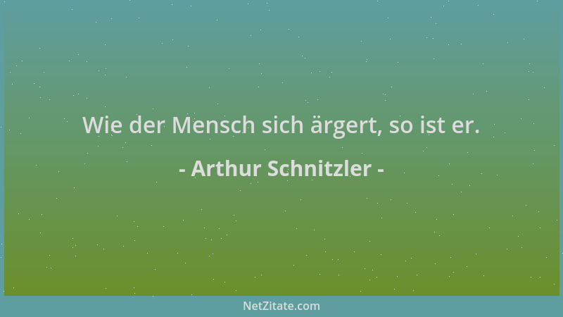 Arthur Schnitzler - Wie der Mensch sich ärgert, so ist er....
