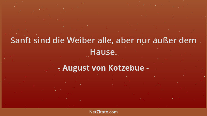 August von Kotzebue - Sanft sind die Weiber alle, aber nur außer dem Hause....