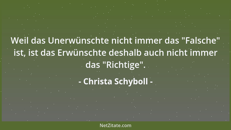Christa Schyboll - Weil das Unerwünschte nicht immer das  "Falsche " ist, ist das Erwünschte deshalb auch nicht immer das  "Ri...