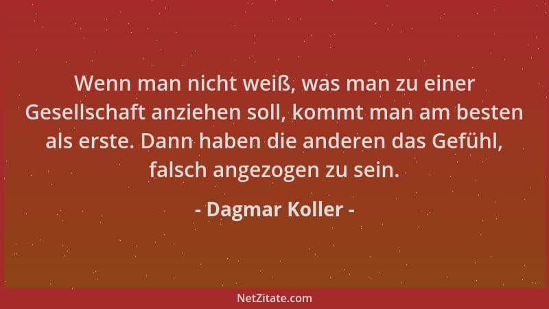 Dagmar Koller - Wenn man nicht weiß, was man zu einer Gesellschaft anziehen soll, kommt man am besten als erste. Dann haben...