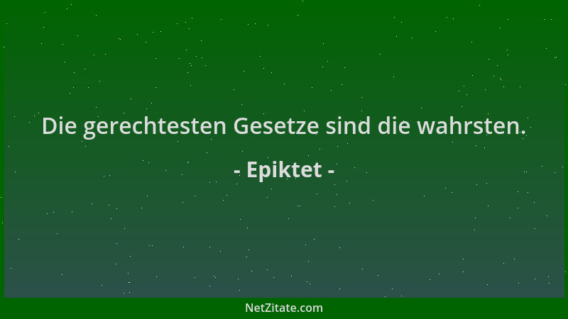 Epiktet - Die gerechtesten Gesetze sind die wahrsten....