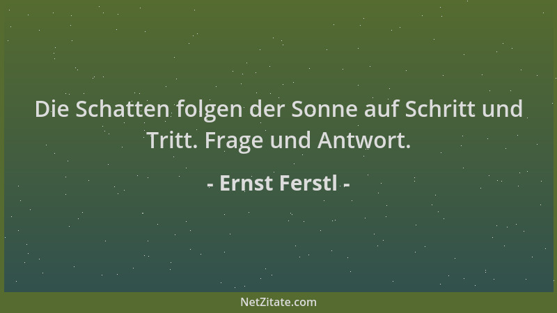 Ernst Ferstl - Die Schatten folgen der Sonne auf Schritt und Tritt. Frage und Antwort....