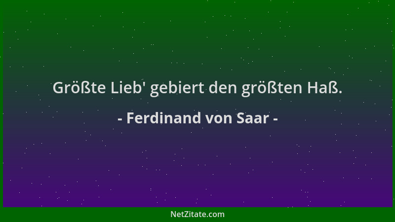 Ferdinand von Saar - Größte Lieb ' gebiert den größten Haß....
