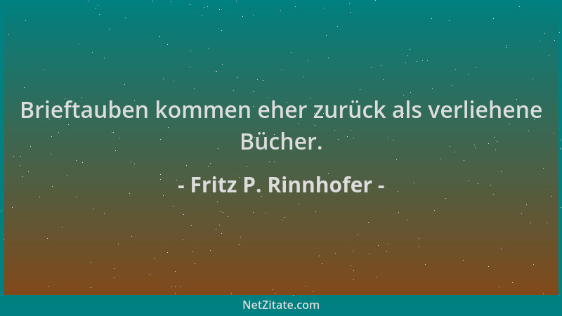 Fritz P. Rinnhofer - Brieftauben kommen eher zurück als verliehene Bücher....
