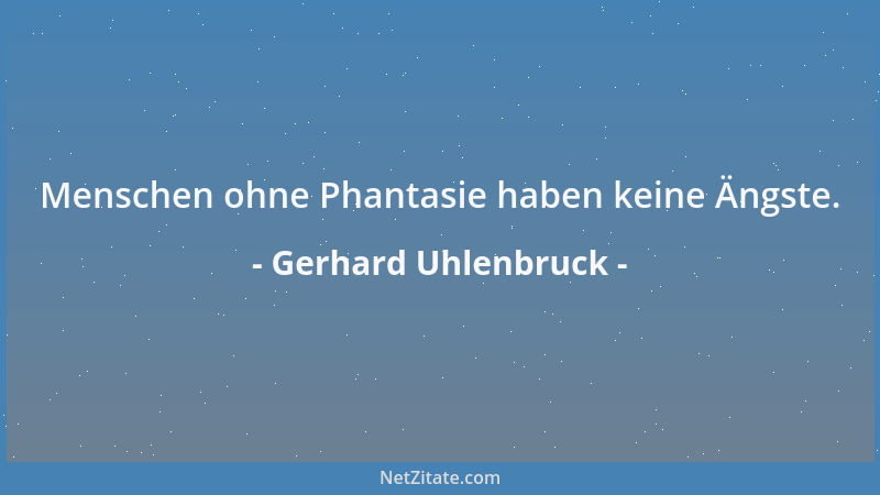 Gerhard Uhlenbruck - Menschen ohne Phantasie haben keine Ängste....