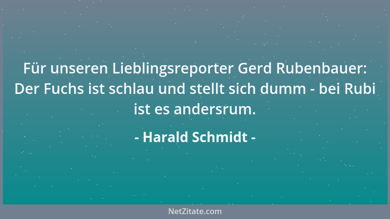 Harald Schmidt - Für unseren Lieblingsreporter Gerd Rubenbauer: Der Fuchs ist schlau und stellt sich dumm - bei Rubi ist es...