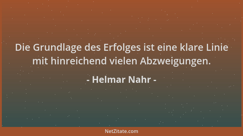 Helmar Nahr - Die Grundlage des Erfolges ist eine klare Linie mit hinreichend vielen Abzweigungen....