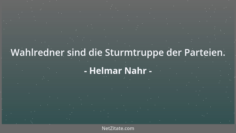Helmar Nahr - Wahlredner sind die Sturmtruppe der Parteien....