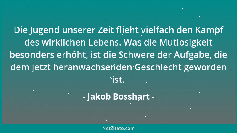 Jakob Bosshart - Die Jugend unserer Zeit flieht vielfach den Kampf des wirklichen Lebens. Was die Mutlosigkeit besonders er...