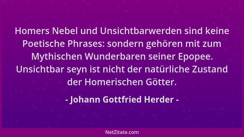 Johann Gottfried Herder - Homers Nebel und Unsichtbarwerden sind keine Poetische Phrases: sondern gehören mit zum Mythische...