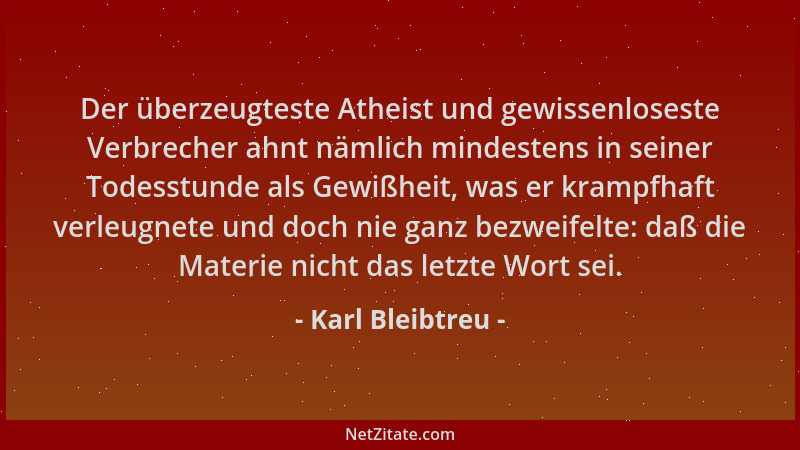 Karl Bleibtreu - Der überzeugteste Atheist und gewissenloseste Verbrecher ahnt nämlich mindestens in seiner Todesstunde als...