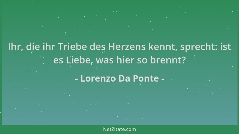 Lorenzo Da Ponte - Ihr, die ihr Triebe des Herzens kennt, sprecht: ist es Liebe, was hier so brennt?...