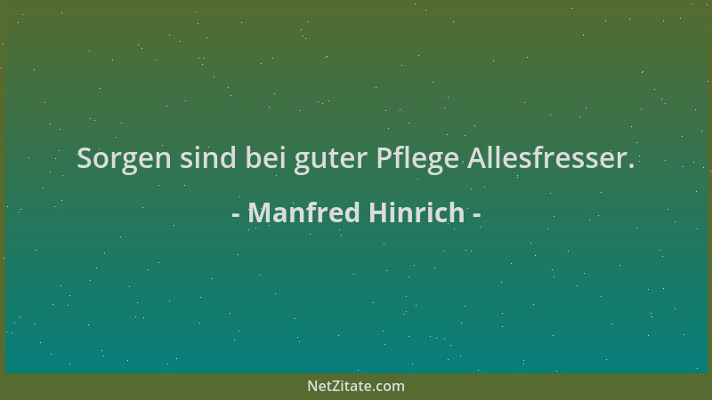 Manfred Hinrich - Sorgen sind bei guter Pflege Allesfresser....