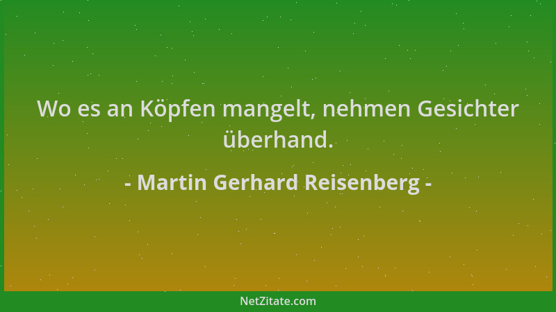 Martin Gerhard Reisenberg - Wo es an Köpfen mangelt, nehmen Gesichter überhand....