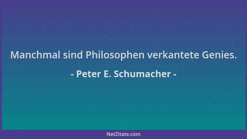 Peter E. Schumacher - Manchmal sind Philosophen verkantete Genies....